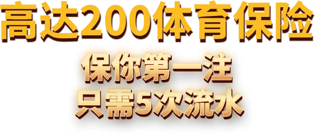 高达200体育保险 保你第一注 只需3次流水